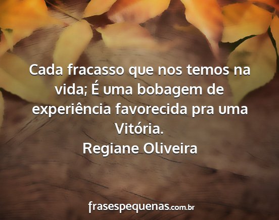 Regiane Oliveira - Cada fracasso que nos temos na vida; É uma...