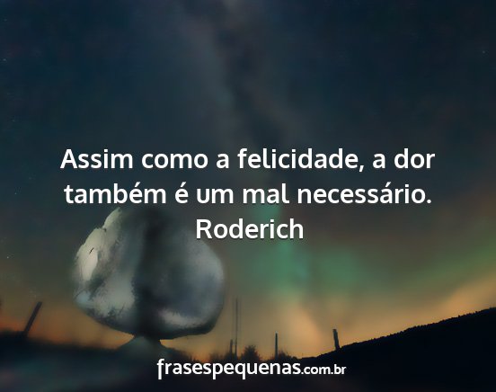 Roderich - Assim como a felicidade, a dor também é um mal...