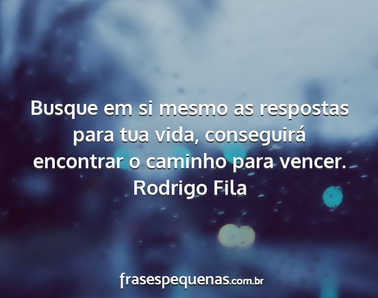 Rodrigo Fila - Busque em si mesmo as respostas para tua vida,...