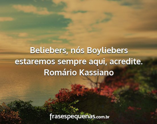 Romário Kassiano - Beliebers, nós Boyliebers estaremos sempre aqui,...