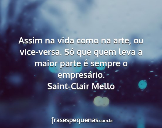 Saint-Clair Mello - Assim na vida como na arte, ou vice-versa. Só...