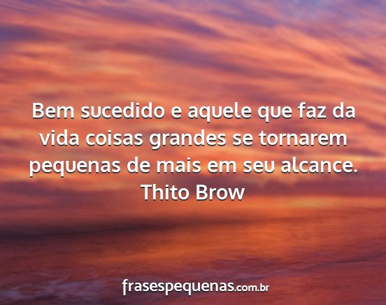 Thito Brow - Bem sucedido e aquele que faz da vida coisas...