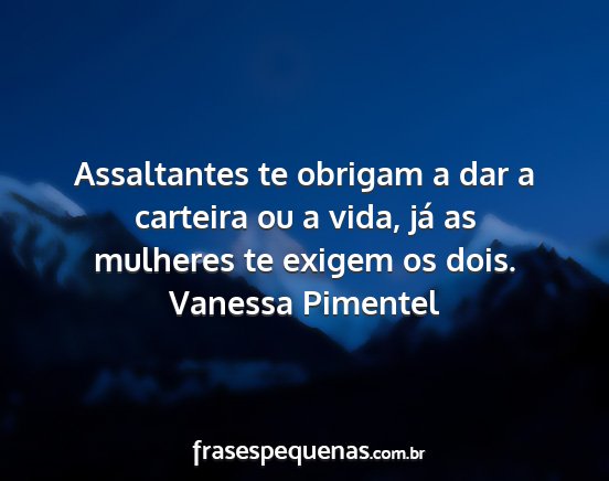 Vanessa Pimentel - Assaltantes te obrigam a dar a carteira ou a...