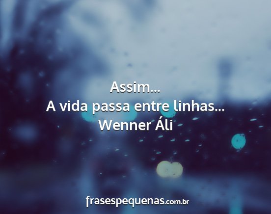 Wenner Áli - Assim... A vida passa entre linhas......