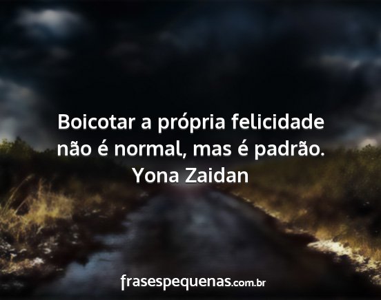 Yona Zaidan - Boicotar a própria felicidade não é normal,...