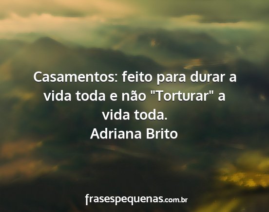 Adriana Brito - Casamentos: feito para durar a vida toda e não...