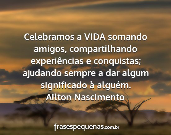 Ailton Nascimento - Celebramos a VIDA somando amigos, compartilhando...