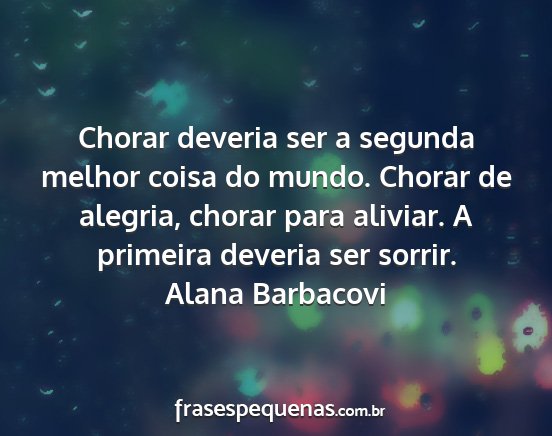 Alana Barbacovi - Chorar deveria ser a segunda melhor coisa do...