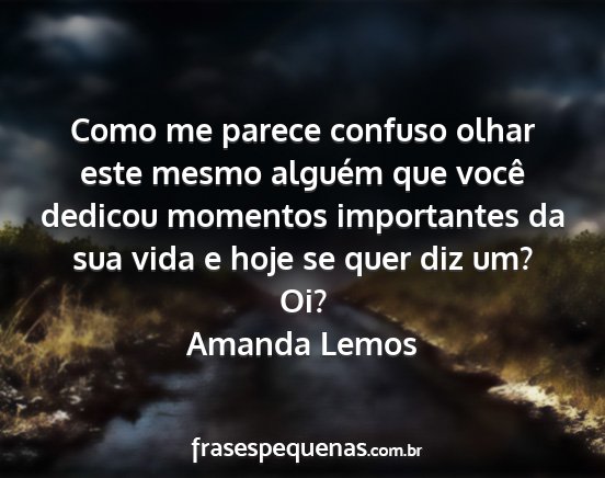 Amanda Lemos - Como me parece confuso olhar este mesmo alguém...