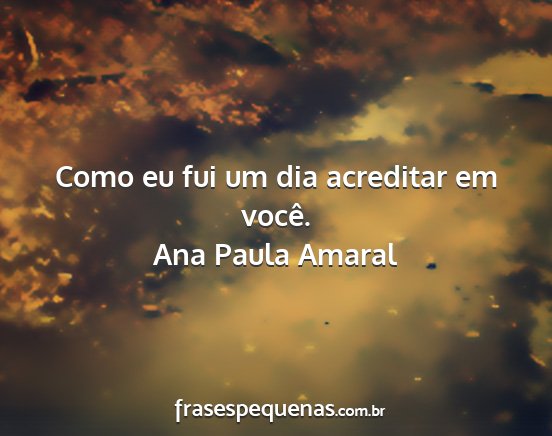 Ana Paula Amaral - Como eu fui um dia acreditar em você....