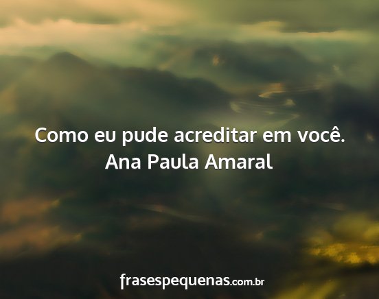 Ana Paula Amaral - Como eu pude acreditar em você....