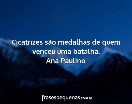 Ana Paulino - Cicatrizes são medalhas de quem venceu uma...
