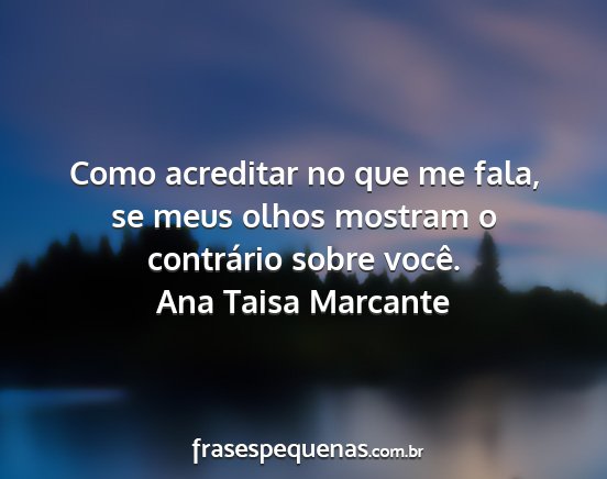 Ana Taisa Marcante - Como acreditar no que me fala, se meus olhos...