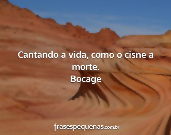 Bocage - Cantando a vida, como o cisne a morte....