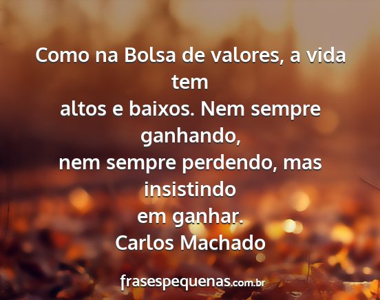 Carlos Machado - Como na Bolsa de valores, a vida tem altos e...