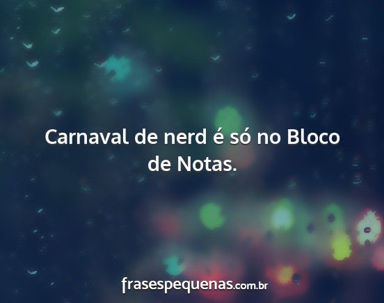 Carnaval de nerd é só no Bloco de Notas....