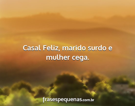 Casal Feliz, marido surdo e mulher cega....