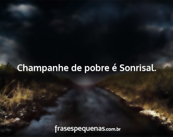 Champanhe de pobre é Sonrisal....