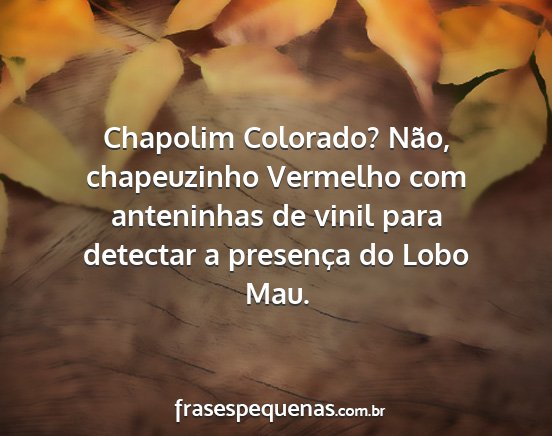 Chapolim Colorado? Não, chapeuzinho Vermelho com...