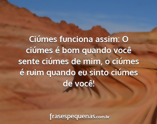 Ciúmes funciona assim: O ciúmes é bom quando...