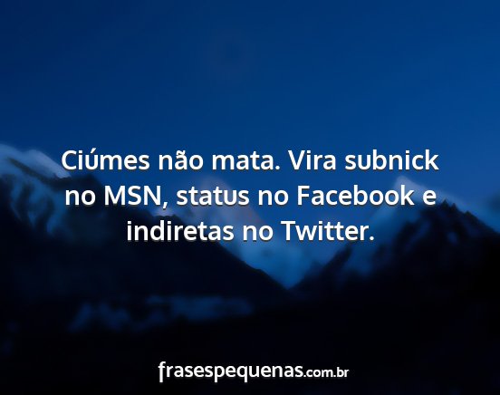 Ciúmes não mata. Vira subnick no MSN, status no...