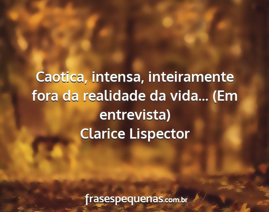 Clarice Lispector - Caotica, intensa, inteiramente fora da realidade...