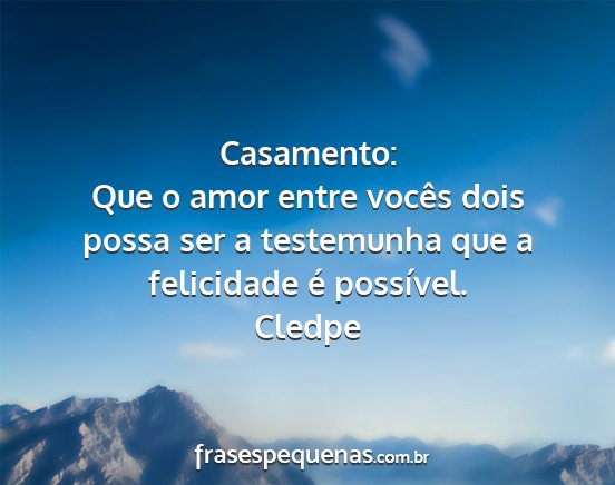 Cledpe - Casamento: Que o amor entre vocês dois possa ser...