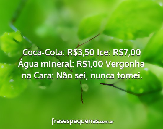 Coca-Cola: R$3,50 Ice: R$7,00 Água mineral:...