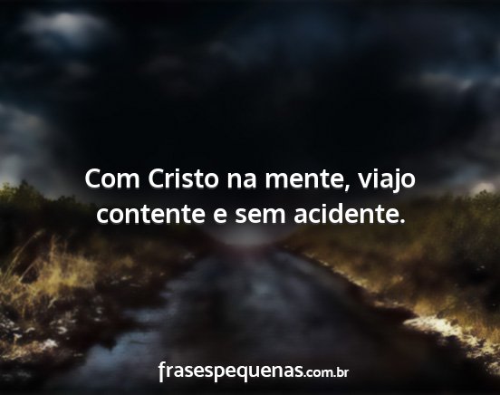 Com Cristo na mente, viajo contente e sem...