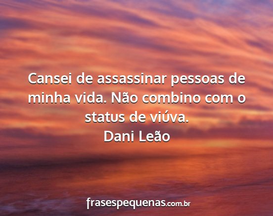 Dani Leão - Cansei de assassinar pessoas de minha vida. Não...