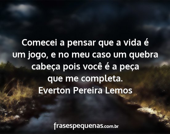 Everton Pereira Lemos - Comecei a pensar que a vida é um jogo, e no meu...