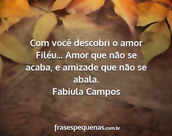 Fabiula Campos - Com você descobri o amor Filéu... Amor que não...