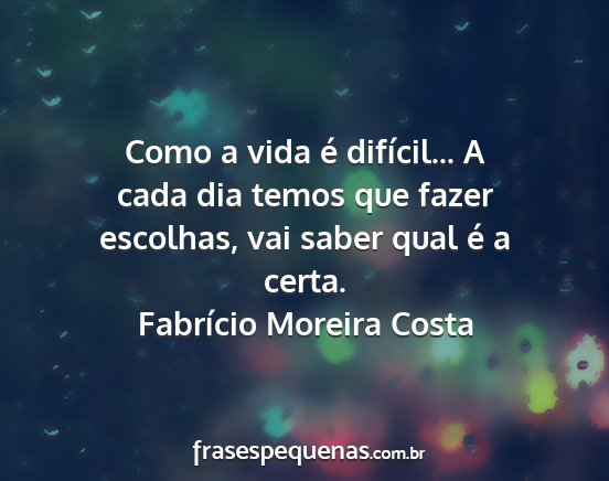 Fabrício Moreira Costa - Como a vida é difícil... A cada dia temos que...