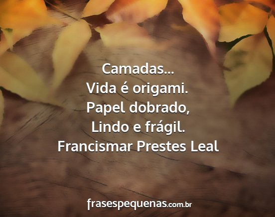 Francismar Prestes Leal - Camadas... Vida é origami. Papel dobrado, Lindo...