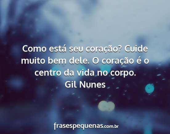 Gil Nunes - Como está seu coração? Cuide muito bem dele. O...