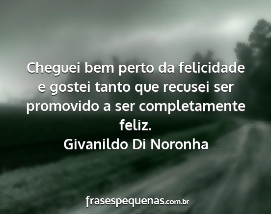 Givanildo Di Noronha - Cheguei bem perto da felicidade e gostei tanto...
