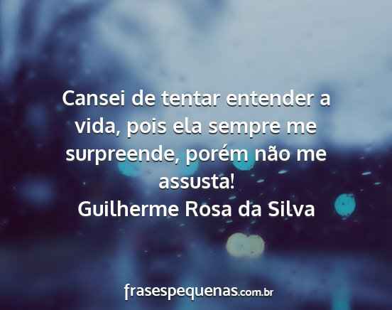 Guilherme Rosa da Silva - Cansei de tentar entender a vida, pois ela sempre...