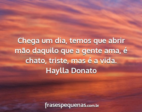 Haylla Donato - Chega um dia, temos que abrir mão daquilo que a...