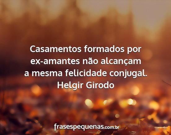 Helgir Girodo - Casamentos formados por ex-amantes não alcançam...