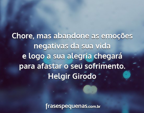 Helgir Girodo - Chore, mas abandone as emoções negativas da sua...