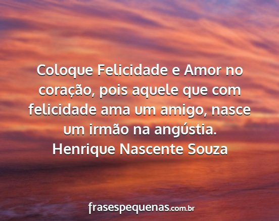 Henrique Nascente Souza - Coloque Felicidade e Amor no coração, pois...