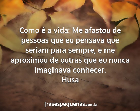 Husa - Como é a vida: Me afastou de pessoas que eu...