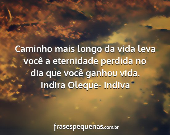 Indira Oleque- Indiva - Caminho mais longo da vida leva você a...