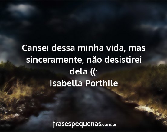 Isabella Porthile - Cansei dessa minha vida, mas sinceramente, não...
