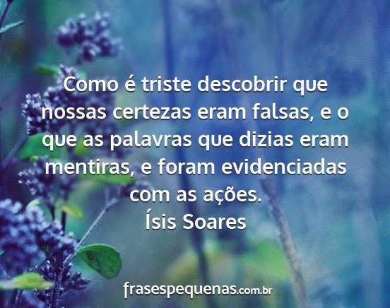 Ísis Soares - Como é triste descobrir que nossas certezas eram...