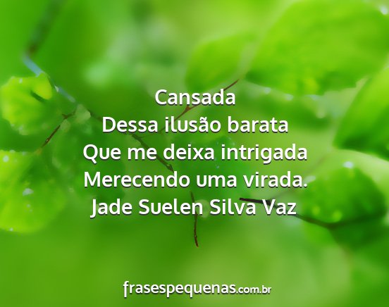 Jade Suelen Silva Vaz - Cansada Dessa ilusão barata Que me deixa...