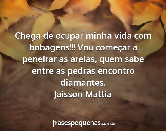 Jaisson Mattia - Chega de ocupar minha vida com bobagens!!! Vou...