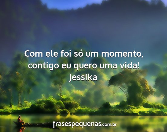 Jessika - Com ele foi só um momento, contigo eu quero uma...