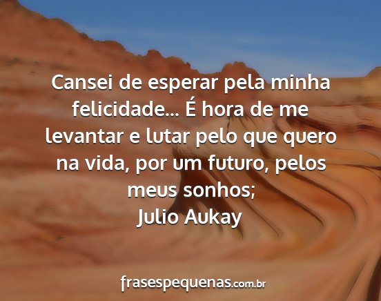 Julio Aukay - Cansei de esperar pela minha felicidade... É...