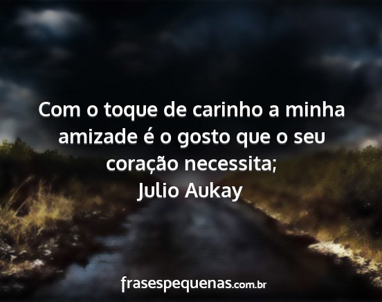 Julio Aukay - Com o toque de carinho a minha amizade é o gosto...